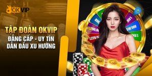 Giới thiệu OKVIP - Tập đoàn giải trí uy tín trên thị trường châu Á